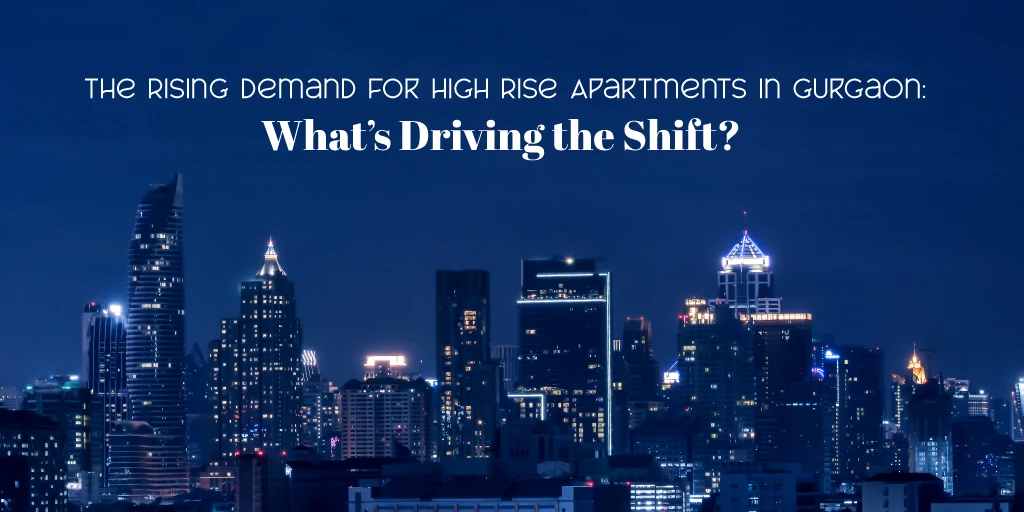 The Rising Demand for High Rise Apartments in Gurgaon: What’s Driving the Shift?