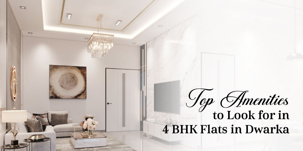 Top Amenities to Look for in 4 BHK Flats in Dwarka