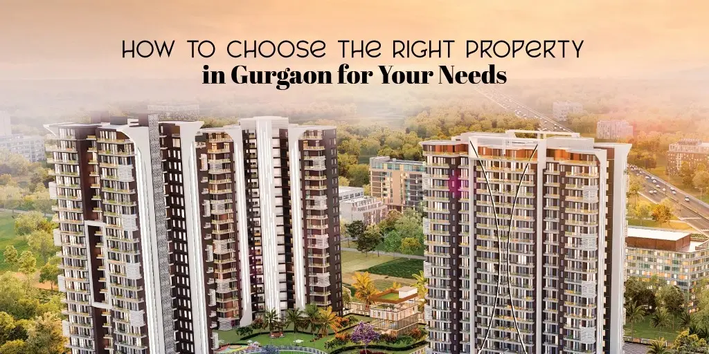 How to Choose the Right Property in Gurgaon for Your Needs