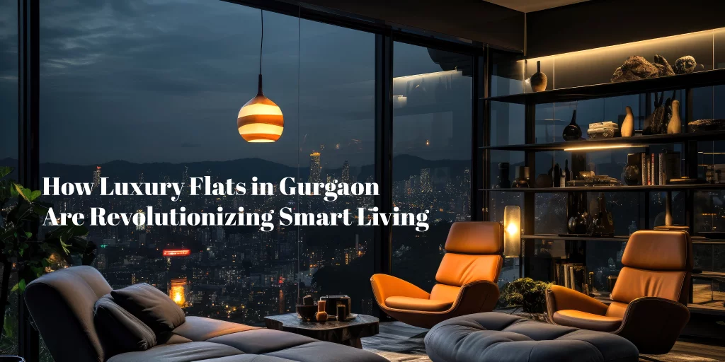 How Luxury Flats in Gurgaon Are Revolutionizing Smart Living